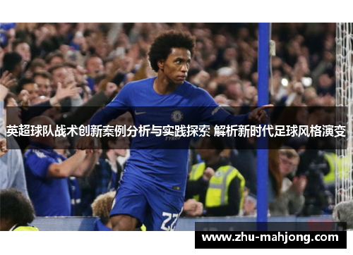 英超球队战术创新案例分析与实践探索 解析新时代足球风格演变 英超球队战术创新案例分析与实践探索 解析新时代足球风格演变