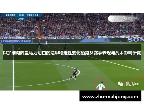 以加维对阵皇马为切口的法甲稳定性变化趋势及赛季表现与战术影响研究