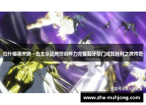 拉什福德关键一击主宰战局世俱杯力克葡萄牙豪门成就胜利之夜传奇