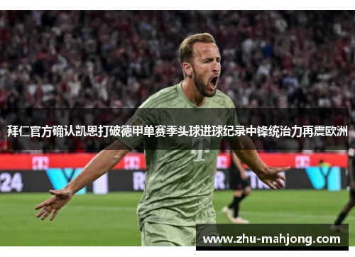 拜仁官方确认凯恩打破德甲单赛季头球进球纪录中锋统治力再震欧洲 拜仁官方确认凯恩打破德甲单赛季头球进球纪录中锋统治力再震欧洲