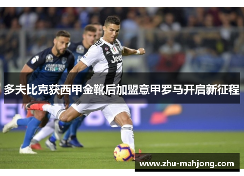 多夫比克获西甲金靴后加盟意甲罗马开启新征程