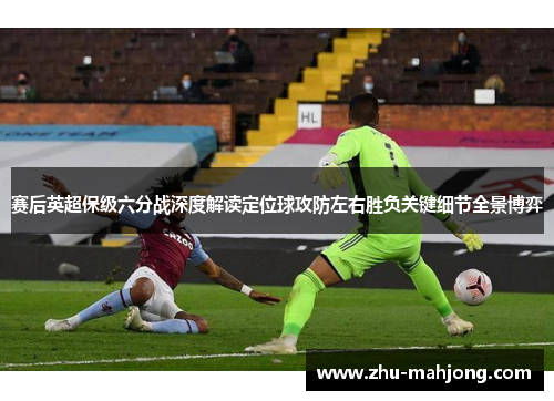 赛后英超保级六分战深度解读定位球攻防左右胜负关键细节全景博弈